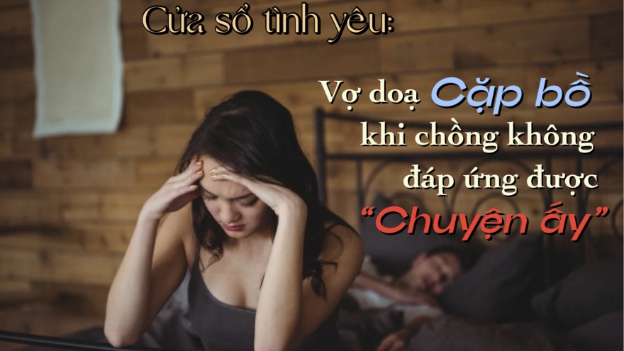 Vợ dọa cặp bồ khi chồng không đáp ứng được chuyện ấy